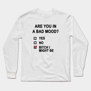 Are You In A Bad Mood? Long Sleeve T-Shirt
